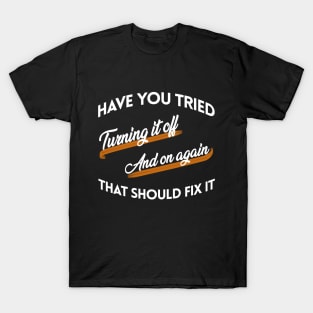 Have You Tried Turning It Off and On Again T-Shirt